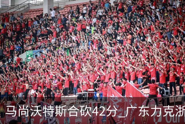 马尚沃特斯合砍42分 广东力克浙江开季两连胜